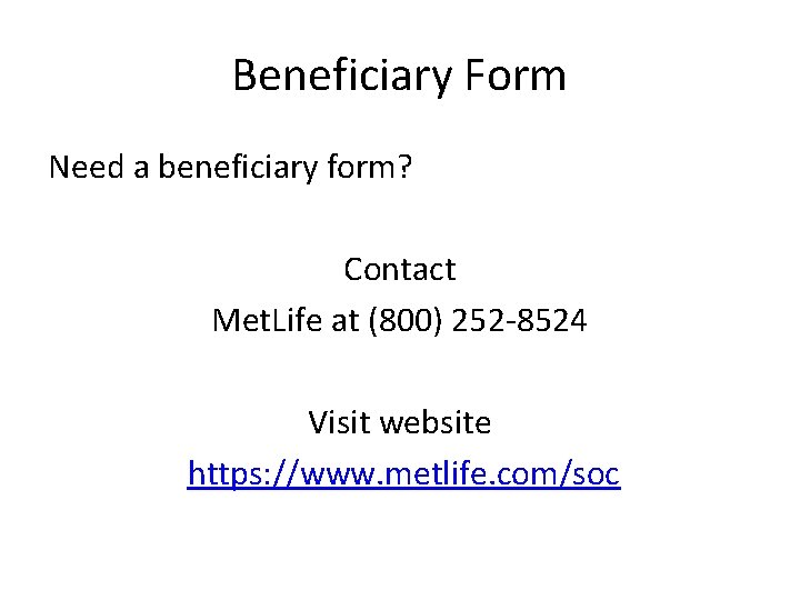 Beneficiary Form Need a beneficiary form? Contact Met. Life at (800) 252 -8524 Visit