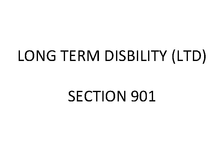 LONG TERM DISBILITY (LTD) SECTION 901 