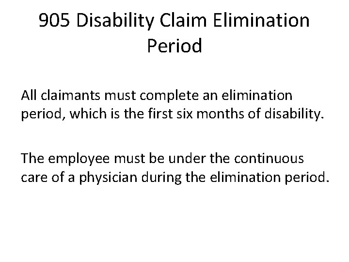 905 Disability Claim Elimination Period All claimants must complete an elimination period, which is