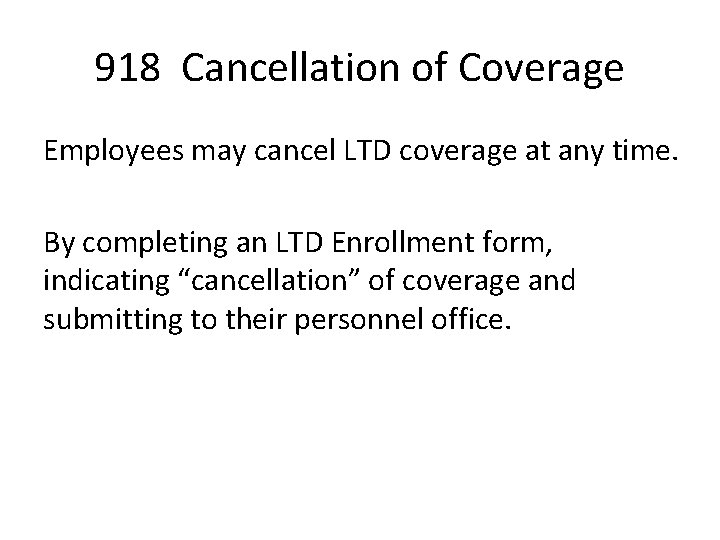 918 Cancellation of Coverage Employees may cancel LTD coverage at any time. By completing