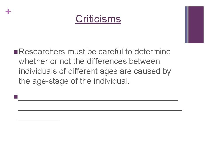 + Criticisms n Researchers must be careful to determine whether or not the differences
