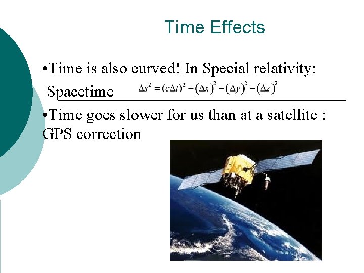 Time Effects • Time is also curved! In Special relativity: Spacetime • Time goes