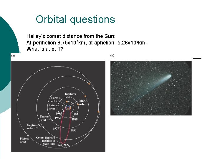 Orbital questions Halley’s comet distance from the Sun: At perihelion 8. 75 x 107