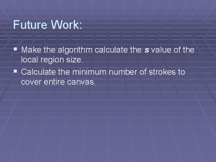 Future Work: § Make the algorithm calculate the s value of the local region