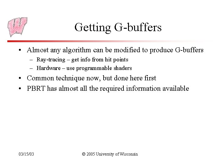 Getting G-buffers • Almost any algorithm can be modified to produce G-buffers – Ray-tracing