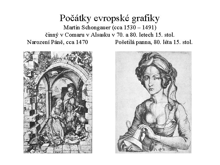 Počátky evropské grafiky Martin Schongauer (cca 1530 – 1491) činný v Comaru v Alsasku