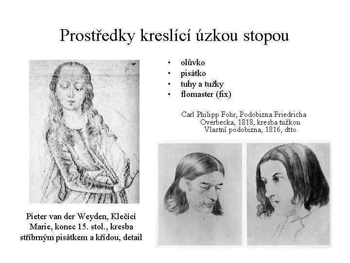 Prostředky kreslící úzkou stopou • • olůvko pisátko tuhy a tužky flomaster (fix) Carl