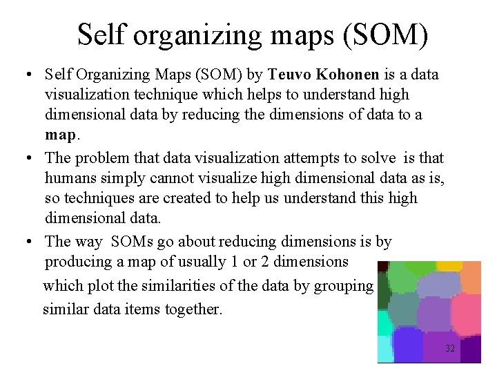 Self organizing maps (SOM) • Self Organizing Maps (SOM) by Teuvo Kohonen is a