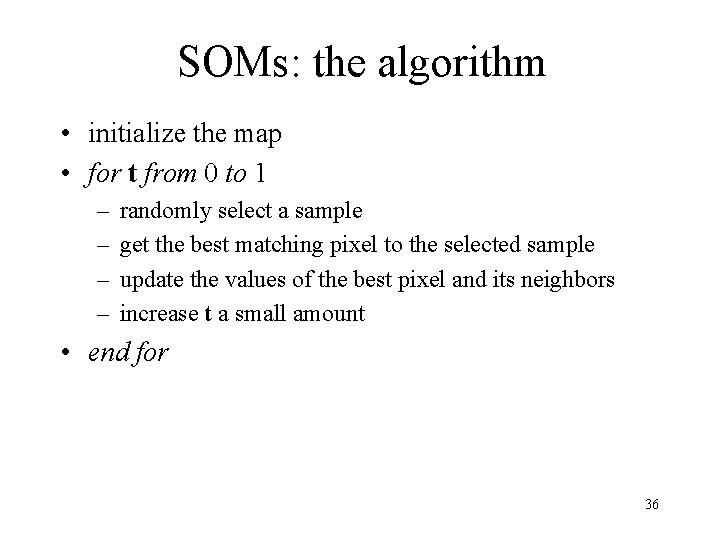 SOMs: the algorithm • initialize the map • for t from 0 to 1
