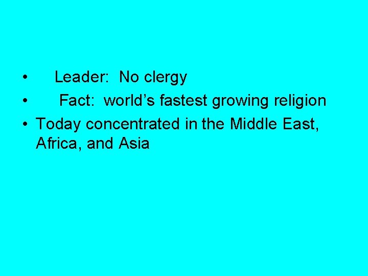 • Leader: No clergy • Fact: world’s fastest growing religion • Today concentrated