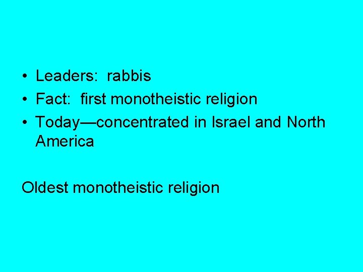  • Leaders: rabbis • Fact: first monotheistic religion • Today—concentrated in Israel and