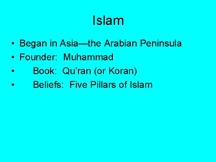 Islam • Began in Asia—the Arabian Peninsula • Founder: Muhammad • Book: Qu’ran (or