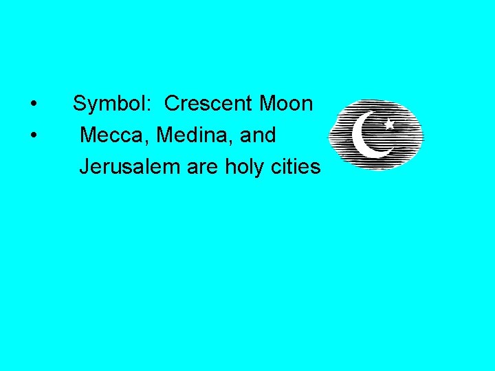  • • Symbol: Crescent Moon Mecca, Medina, and Jerusalem are holy cities 
