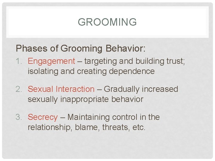 GROOMING Phases of Grooming Behavior: 1. Engagement – targeting and building trust; isolating and
