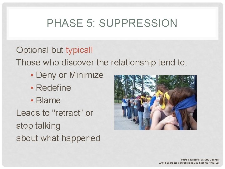 PHASE 5: SUPPRESSION Optional but typical! Those who discover the relationship tend to: •