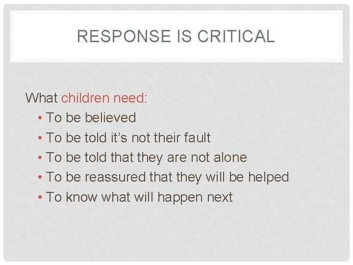 RESPONSE IS CRITICAL What children need: • To be believed • To be told