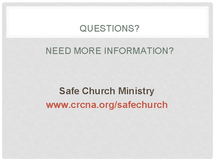 QUESTIONS? NEED MORE INFORMATION? Safe Church Ministry www. crcna. org/safechurch 