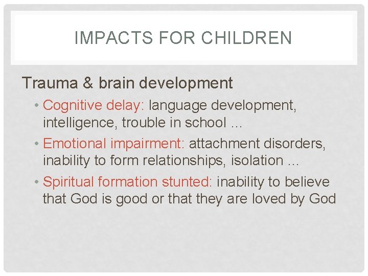 IMPACTS FOR CHILDREN Trauma & brain development • Cognitive delay: language development, intelligence, trouble