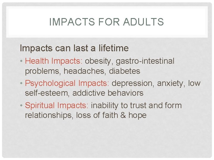 IMPACTS FOR ADULTS Impacts can last a lifetime • Health Impacts: obesity, gastro-intestinal problems,