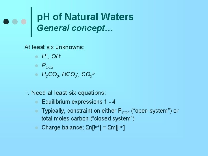 p. H of Natural Waters General concept… At least six unknowns: l H+, OHl