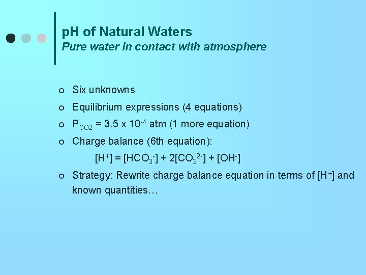 p. H of Natural Waters Pure water in contact with atmosphere ¢ Six unknowns