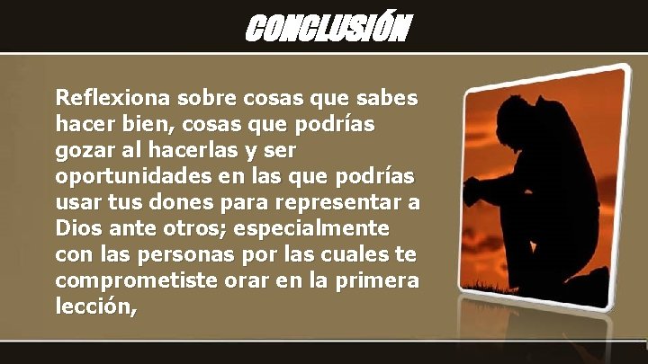 CONCLUSIÓN Reflexiona sobre cosas que sabes hacer bien, cosas que podrías gozar al hacerlas