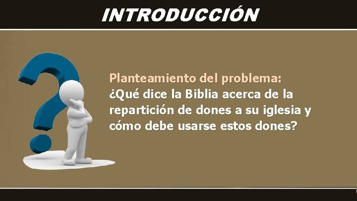 INTRODUCCIÓN Planteamiento del problema: ¿Qué dice la Biblia acerca de la repartición de dones