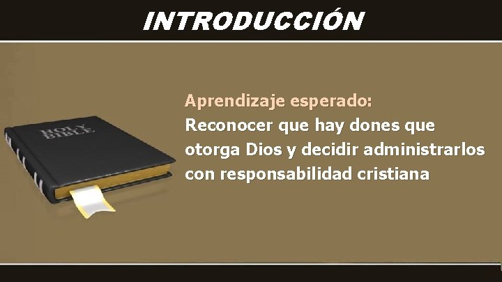 INTRODUCCIÓN Aprendizaje esperado: Reconocer que hay dones que otorga Dios y decidir administrarlos con