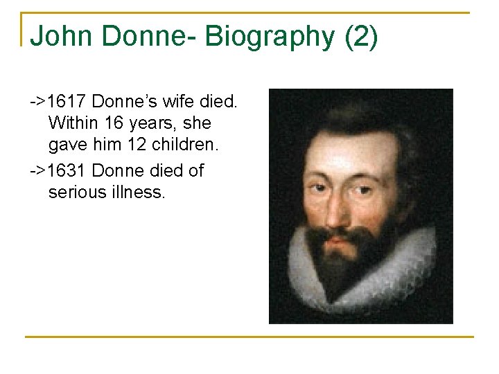 John Donne- Biography (2) ->1617 Donne’s wife died. Within 16 years, she gave him