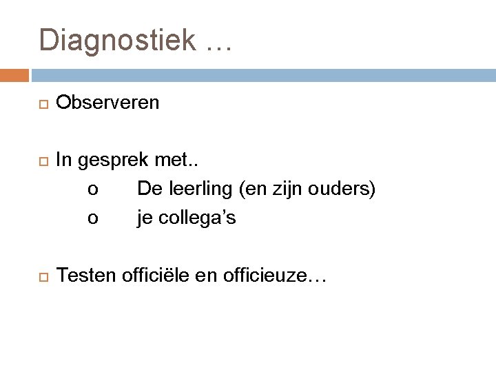 Diagnostiek … Observeren In gesprek met. . o De leerling (en zijn ouders) o