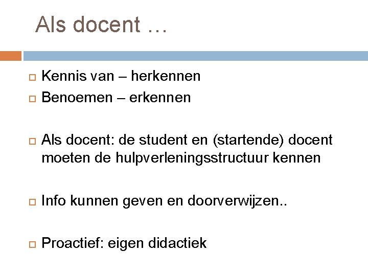 Als docent … Kennis van – herkennen Benoemen – erkennen Als docent: de student