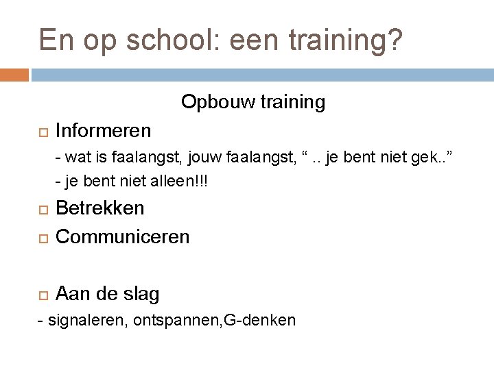 En op school: een training? Opbouw training Informeren - wat is faalangst, jouw faalangst,