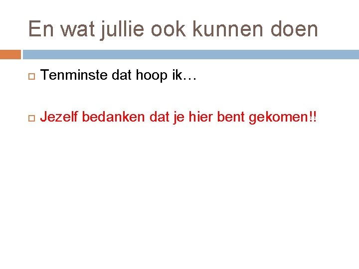 En wat jullie ook kunnen doen Tenminste dat hoop ik… Jezelf bedanken dat je