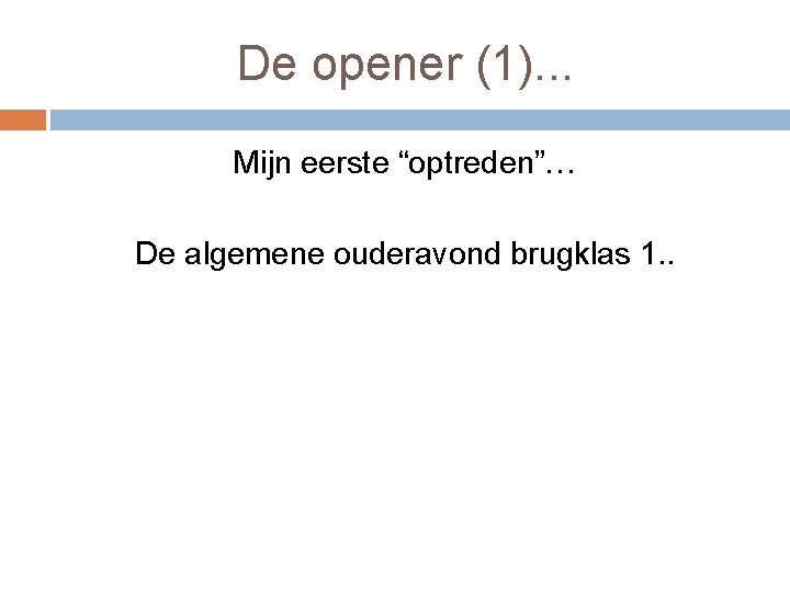 De opener (1). . . Mijn eerste “optreden”… De algemene ouderavond brugklas 1. .