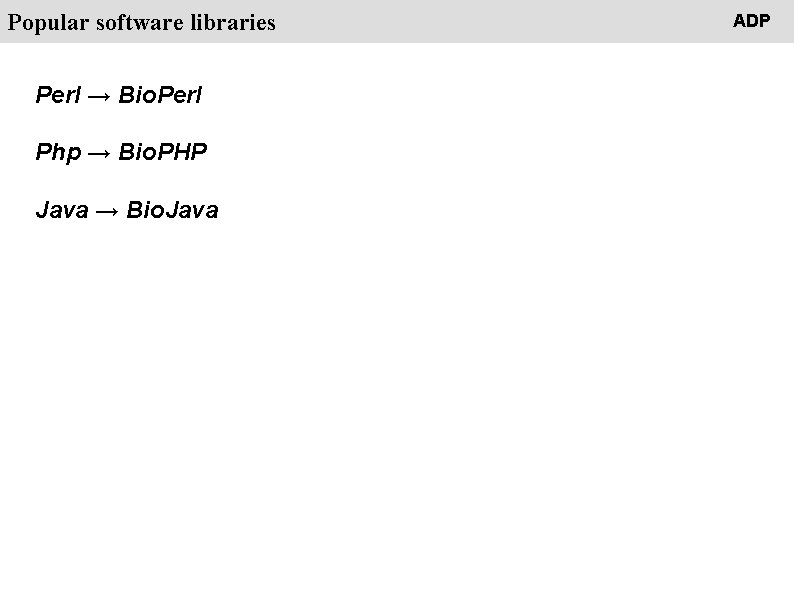 People Popular software libraries Perl → Bio. Perl Php → Bio. PHP Java →