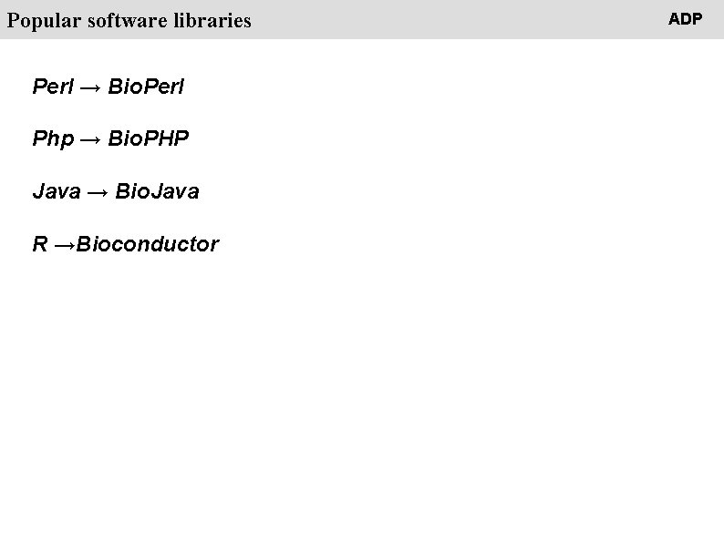 People Popular software libraries Perl → Bio. Perl Php → Bio. PHP Java →