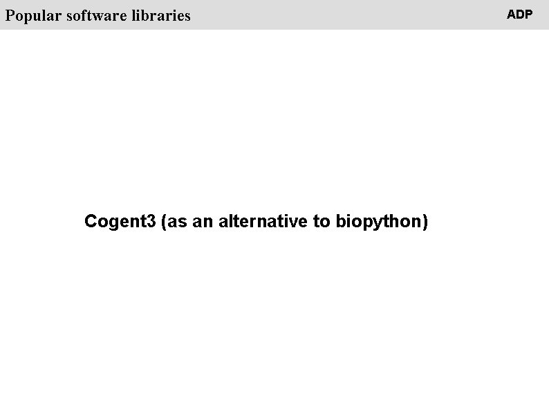 People Popular software libraries Cogent 3 (as an alternative to biopython) ADP 