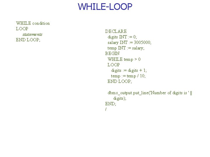 WHILE-LOOP WHILE condition LOOP statements END LOOP; DECLARE digits INT : = 0; salary