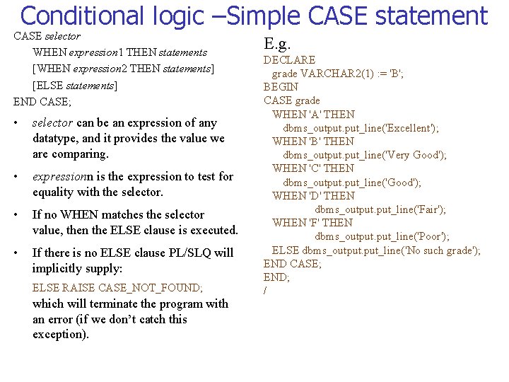 Conditional logic –Simple CASE statement CASE selector WHEN expression 1 THEN statements [WHEN expression