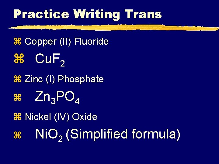 Practice Writing Trans z Copper (II) Fluoride z Cu. F 2 z Zinc (I)
