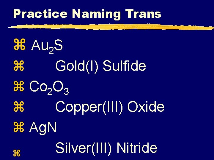 Practice Naming Trans z Au 2 S z Gold(I) Sulfide z Co 2 O