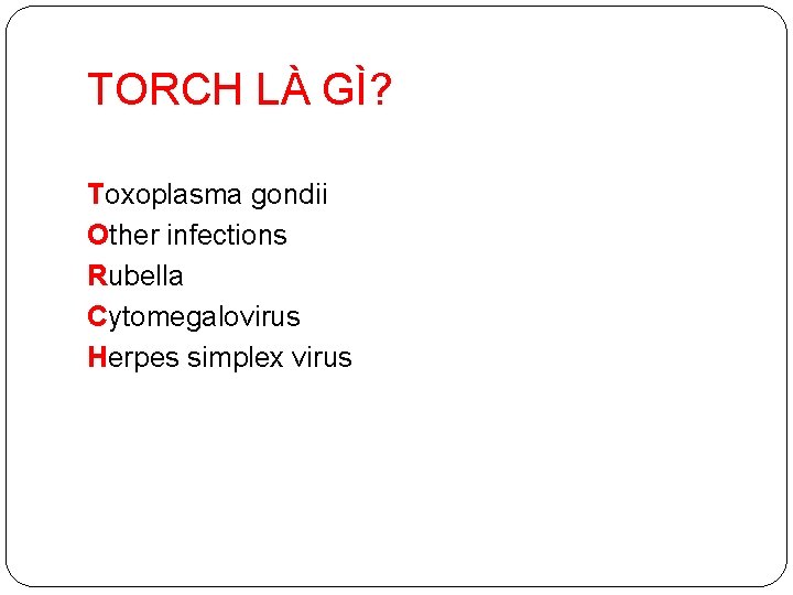TORCH LÀ GÌ? Toxoplasma gondii Other infections Rubella Cytomegalovirus Herpes simplex virus 