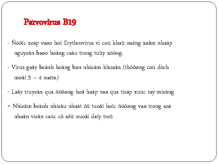 Parvovirus B 19 - Ñöôïc xeáp vaøo hoï Erythrovirus vì coù khaû naêng xaâm