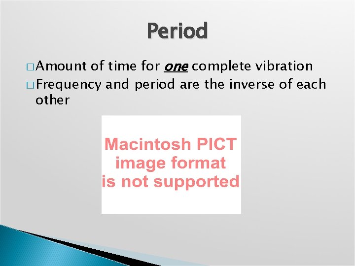 Period of time for one complete vibration � Frequency and period are the inverse