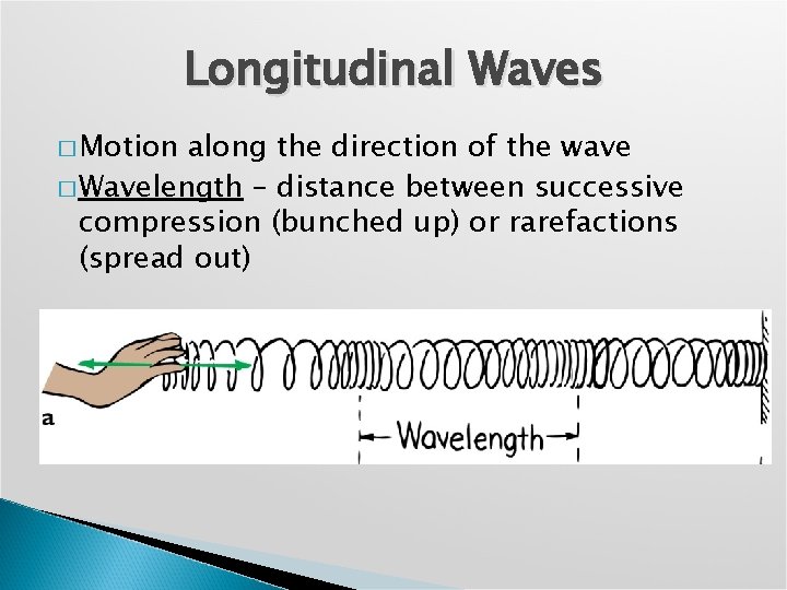 Longitudinal Waves � Motion along the direction of the wave � Wavelength – distance