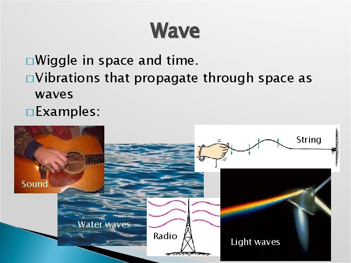 Wave � Wiggle in space and time. � Vibrations that propagate through space as
