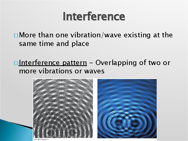 Interference � More than one vibration/wave existing at the same time and place �