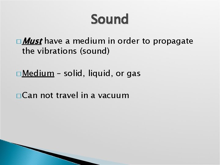 Sound � Must have a medium in order to propagate the vibrations (sound) �