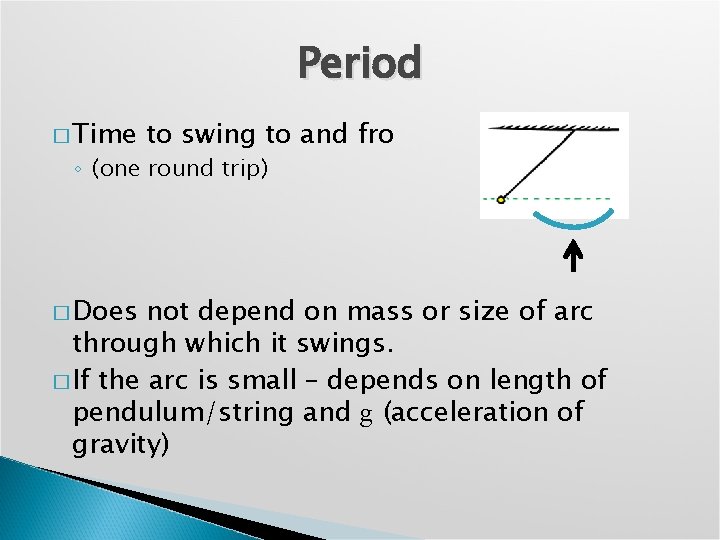 Period � Time to swing to and fro ◦ (one round trip) � Does