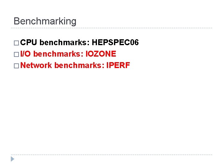 Benchmarking � CPU benchmarks: HEPSPEC 06 � I/O benchmarks: IOZONE � Network benchmarks: IPERF